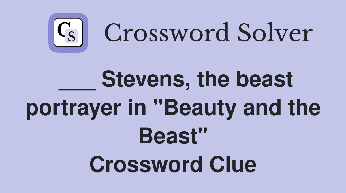 Stevens, the beast portrayer in "Beauty and the Beast" Crossword Clue